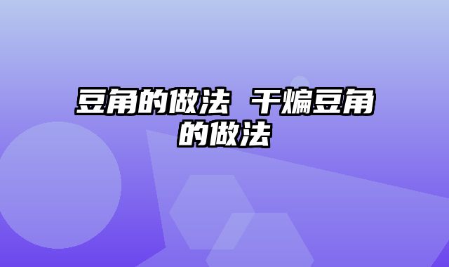 豆角的做法 干煸豆角的做法