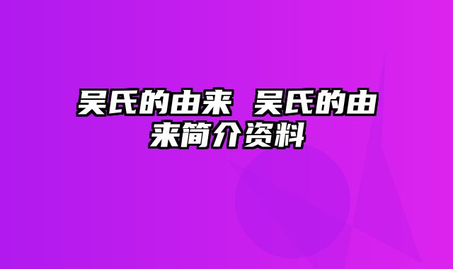 吴氏的由来 吴氏的由来简介资料