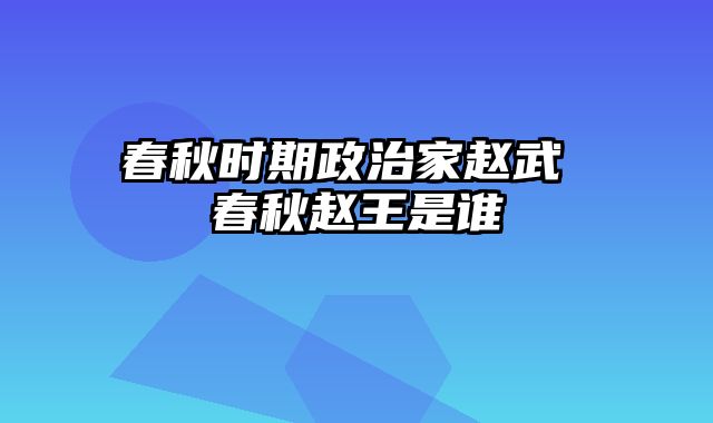 春秋时期政治家赵武 春秋赵王是谁