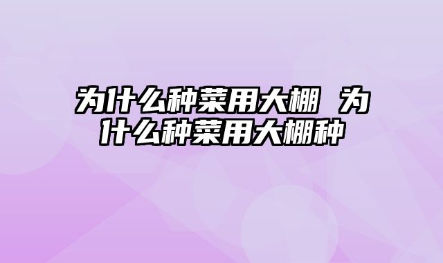 为什么种菜用大棚 为什么种菜用大棚种