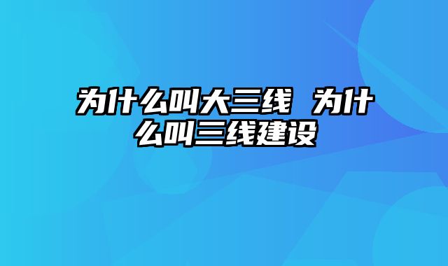 为什么叫大三线 为什么叫三线建设