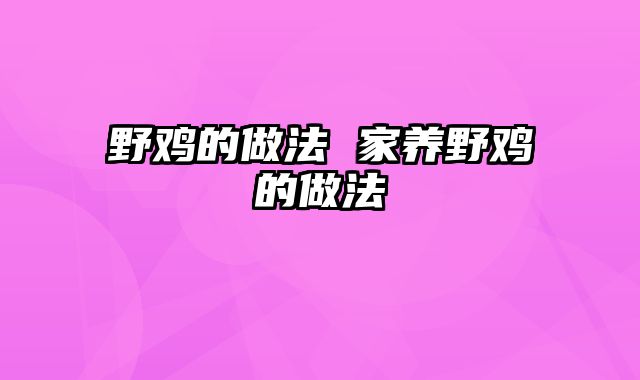 野鸡的做法 家养野鸡的做法