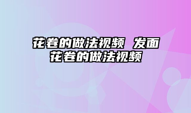 花卷的做法视频 发面花卷的做法视频
