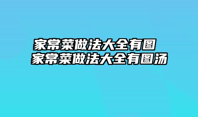 家常菜做法大全有图 家常菜做法大全有图汤