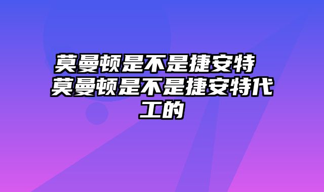 莫曼顿是不是捷安特 莫曼顿是不是捷安特代工的