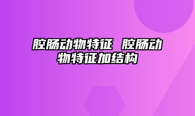腔肠动物特征 腔肠动物特征加结构