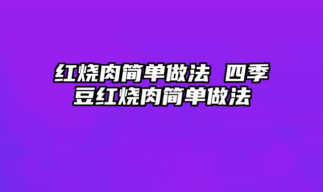 红烧肉简单做法 四季豆红烧肉简单做法