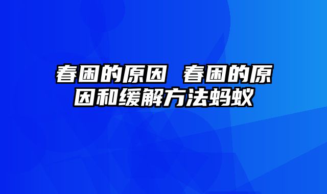 春困的原因 春困的原因和缓解方法蚂蚁