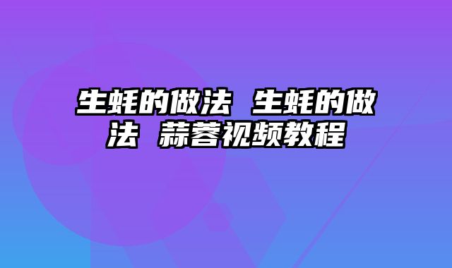生蚝的做法 生蚝的做法 蒜蓉视频教程