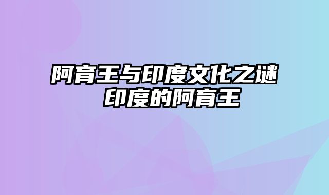 阿育王与印度文化之谜 印度的阿育王