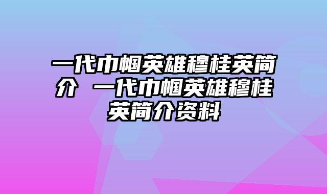 一代巾帼英雄穆桂英简介 一代巾帼英雄穆桂英简介资料