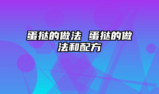 蛋挞的做法 蛋挞的做法和配方