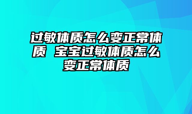 过敏体质怎么变正常体质 宝宝过敏体质怎么变正常体质