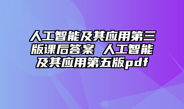 人工智能及其应用第三版课后答案 人工智能及其应用第五版pdf