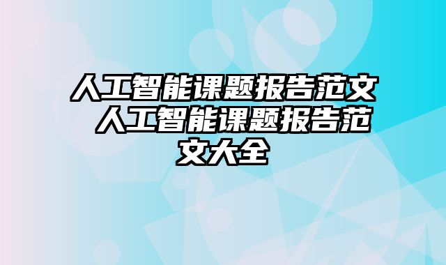 人工智能课题报告范文 人工智能课题报告范文大全