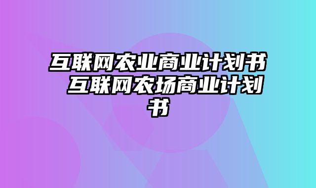 互联网农业商业计划书 互联网农场商业计划书