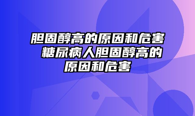 胆固醇高的原因和危害 糖尿病人胆固醇高的原因和危害