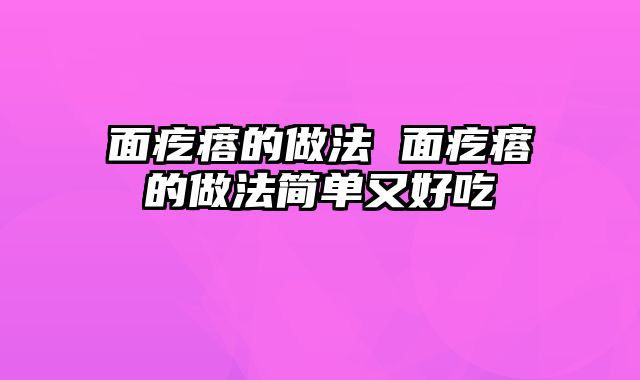 面疙瘩的做法 面疙瘩的做法简单又好吃