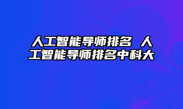 人工智能导师排名 人工智能导师排名中科大