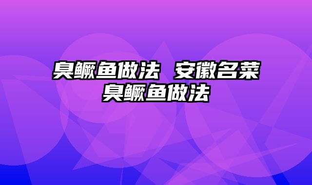 臭鳜鱼做法 安徽名菜臭鳜鱼做法