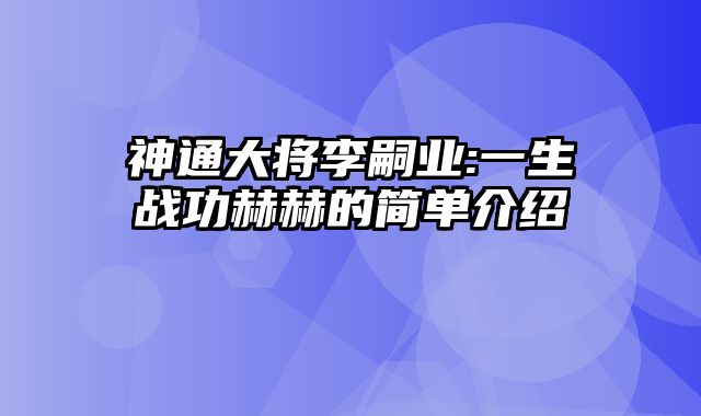 神通大将李嗣业:一生战功赫赫的简单介绍