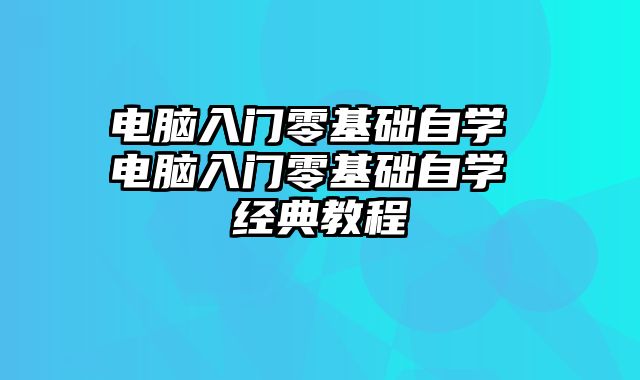 电脑入门零基础自学 电脑入门零基础自学 经典教程