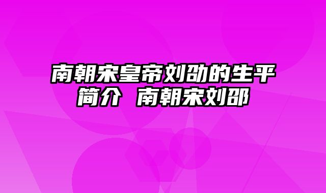 南朝宋皇帝刘劭的生平简介 南朝宋刘邵