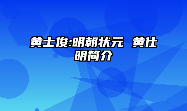 黄士俊:明朝状元 黄仕明简介