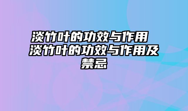 淡竹叶的功效与作用 淡竹叶的功效与作用及禁忌