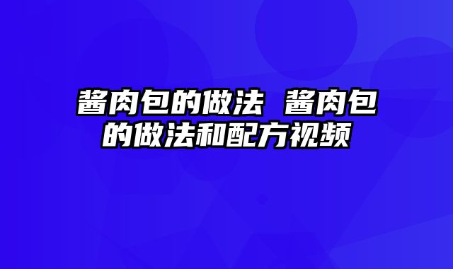 酱肉包的做法 酱肉包的做法和配方视频