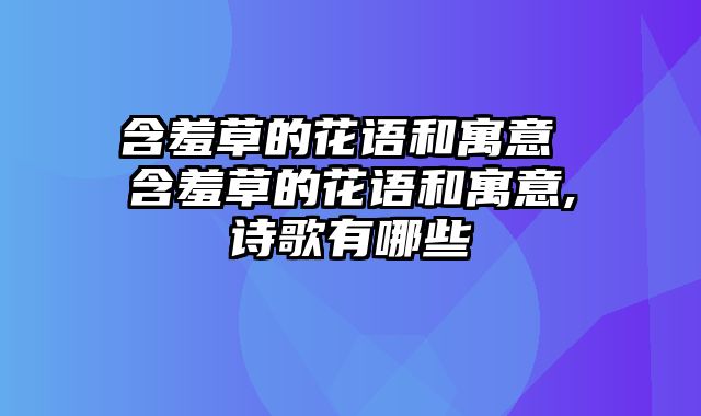 含羞草的花语和寓意 含羞草的花语和寓意,诗歌有哪些