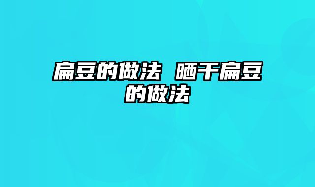 扁豆的做法 晒干扁豆的做法