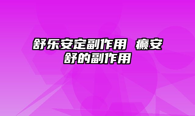 舒乐安定副作用 癫安舒的副作用