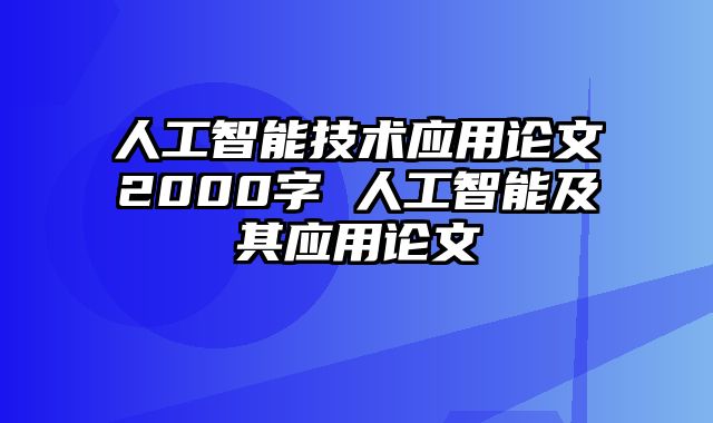 人工智能技术应用论文2000字 人工智能及其应用论文