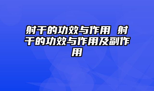 射干的功效与作用 射干的功效与作用及副作用