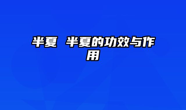 半夏 半夏的功效与作用