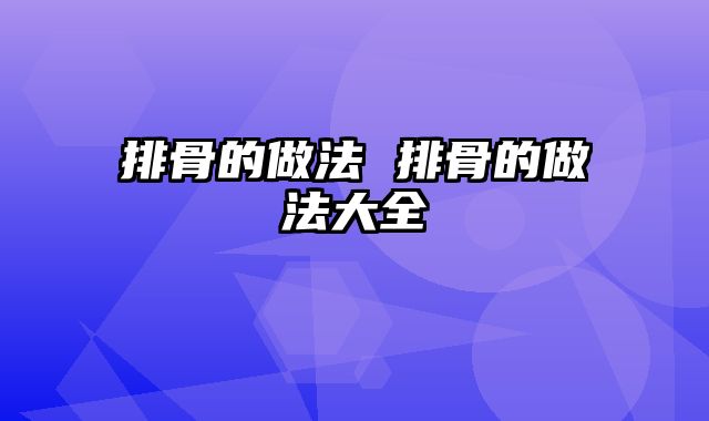 排骨的做法 排骨的做法大全