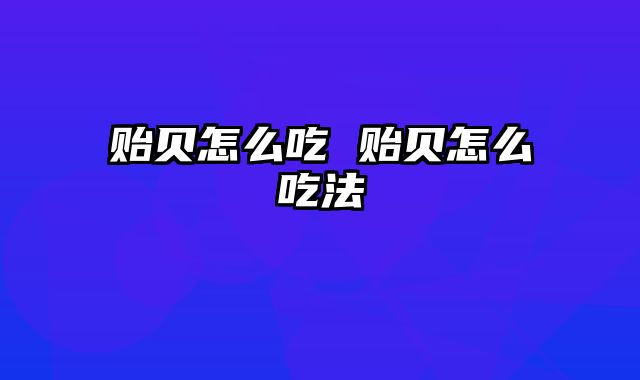 贻贝怎么吃 贻贝怎么吃法