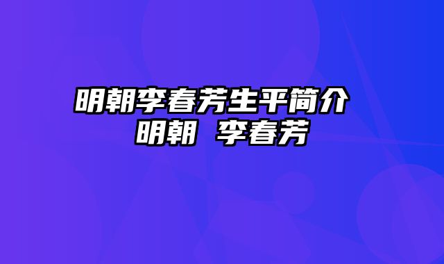 明朝李春芳生平简介 明朝 李春芳