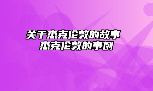 关于杰克伦敦的故事 杰克伦敦的事例