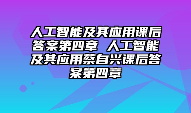 人工智能及其应用课后答案第四章 人工智能及其应用蔡自兴课后答案第四章
