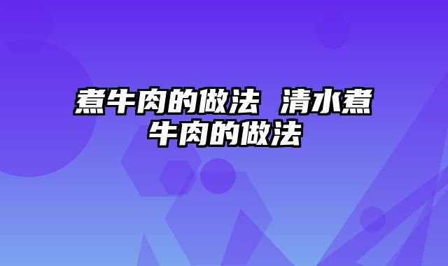 煮牛肉的做法 清水煮牛肉的做法