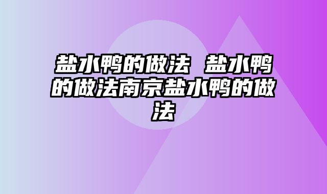 盐水鸭的做法 盐水鸭的做法南京盐水鸭的做法