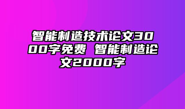 智能制造技术论文3000字免费 智能制造论文2000字