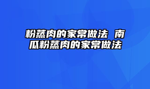 粉蒸肉的家常做法 南瓜粉蒸肉的家常做法