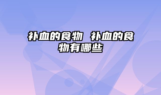 补血的食物 补血的食物有哪些