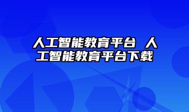 人工智能教育平台 人工智能教育平台下载