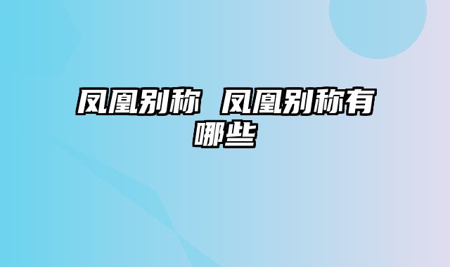凤凰别称 凤凰别称有哪些