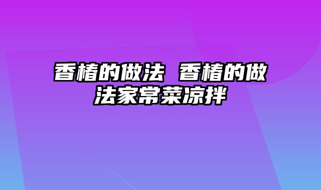 香椿的做法 香椿的做法家常菜凉拌