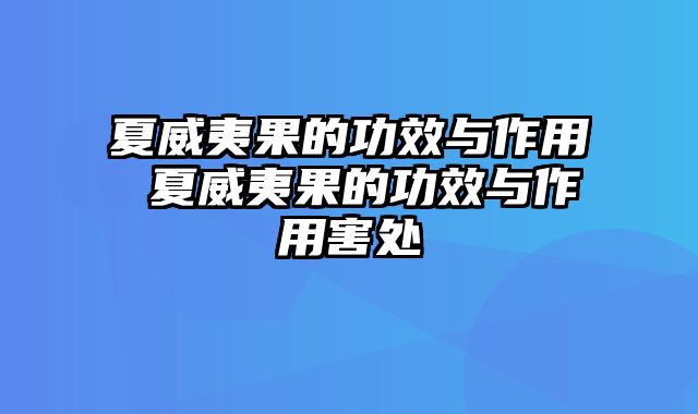 夏威夷果的功效与作用 夏威夷果的功效与作用害处